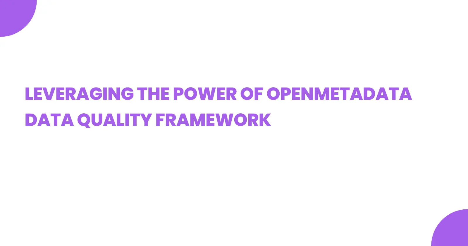 Leveraging the Power of OpenMetadata Data Quality Framework